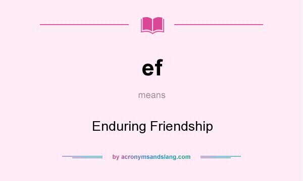 What does ef mean? It stands for Enduring Friendship