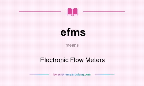 What does efms mean? It stands for Electronic Flow Meters