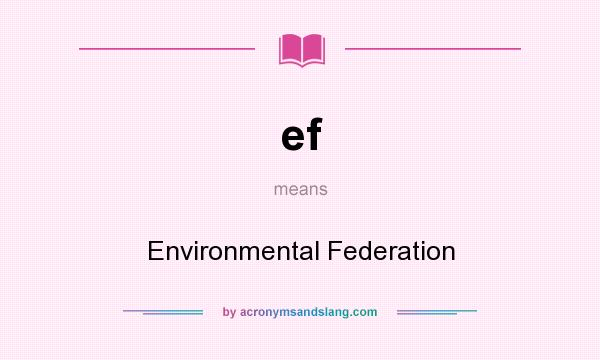 What does ef mean? It stands for Environmental Federation