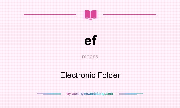 What does ef mean? It stands for Electronic Folder