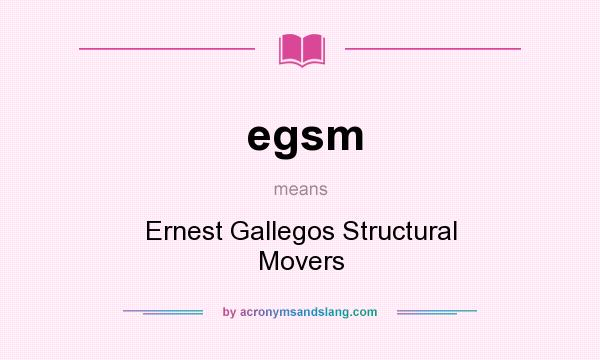 What does egsm mean? It stands for Ernest Gallegos Structural Movers