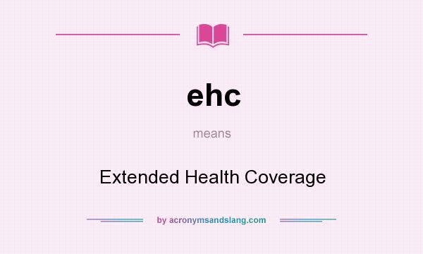 What does ehc mean? It stands for Extended Health Coverage