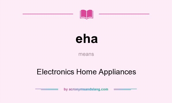 What does eha mean? It stands for Electronics Home Appliances