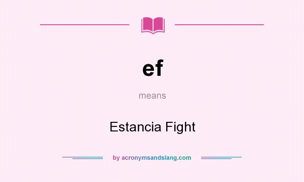 What does ef mean? It stands for Estancia Fight