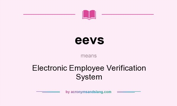 What does eevs mean? It stands for Electronic Employee Verification System