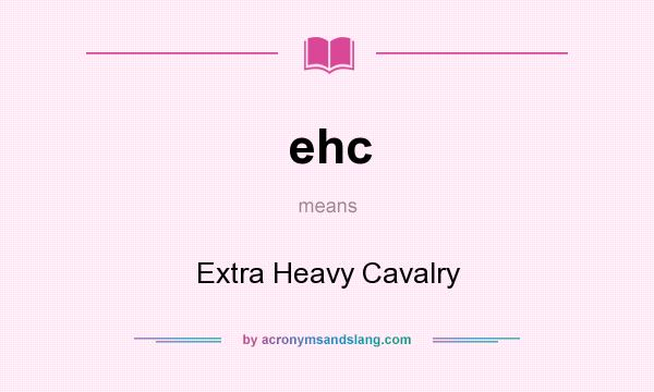 What does ehc mean? It stands for Extra Heavy Cavalry