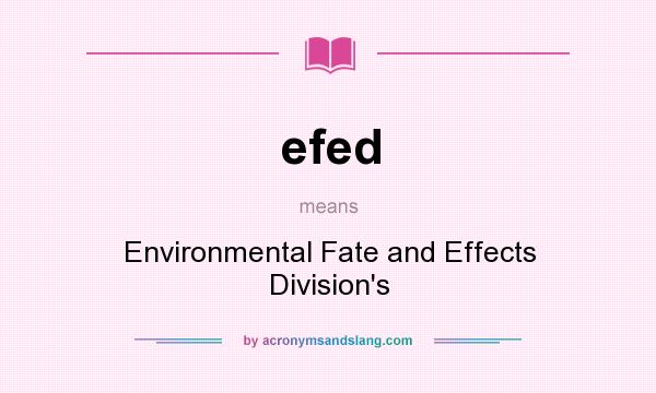 What does efed mean? It stands for Environmental Fate and Effects Division`s