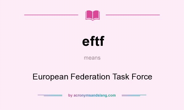 What does eftf mean? It stands for European Federation Task Force