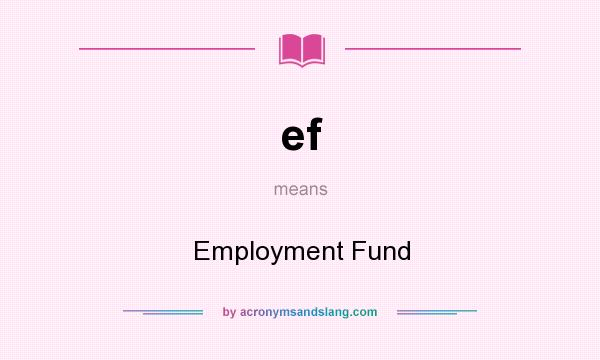 What does ef mean? It stands for Employment Fund