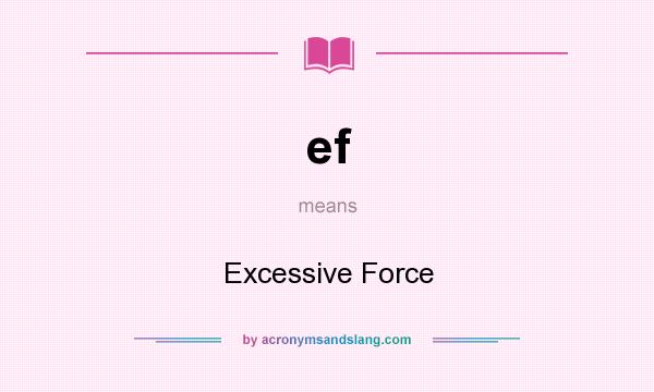 What does ef mean? It stands for Excessive Force