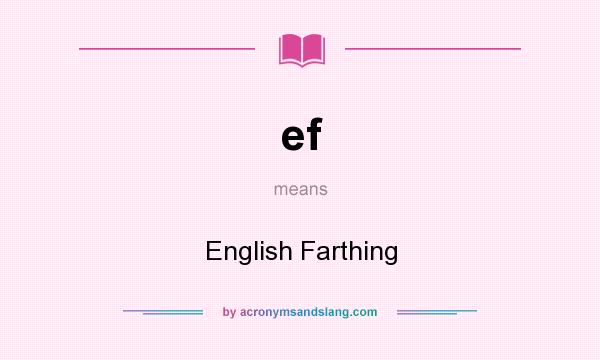 What does ef mean? It stands for English Farthing