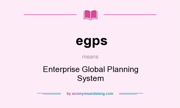 What does egps mean? It stands for Enterprise Global Planning System