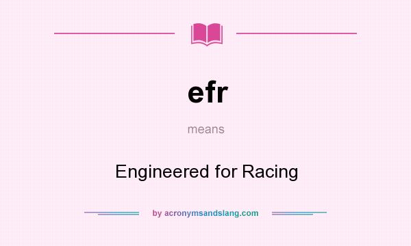 What does efr mean? It stands for Engineered for Racing