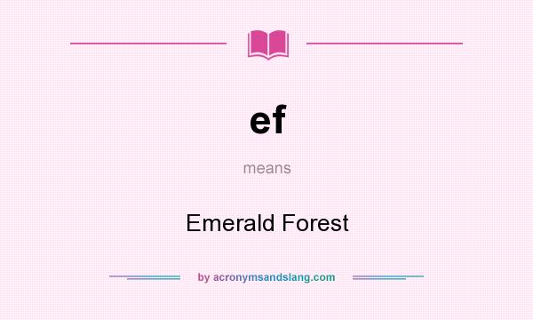 What does ef mean? It stands for Emerald Forest