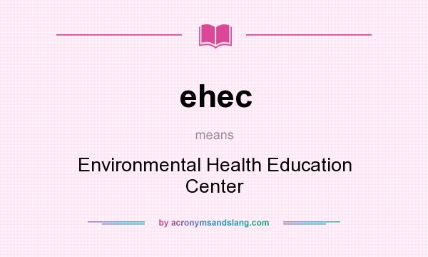 What does ehec mean? It stands for Environmental Health Education Center