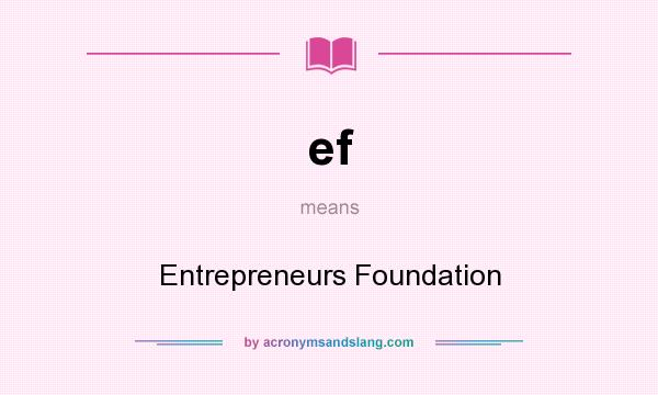 What does ef mean? It stands for Entrepreneurs Foundation