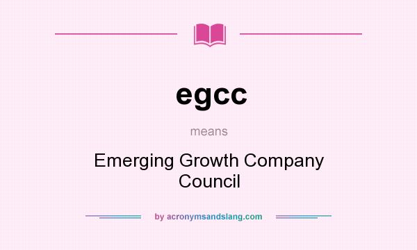 What does egcc mean? It stands for Emerging Growth Company Council