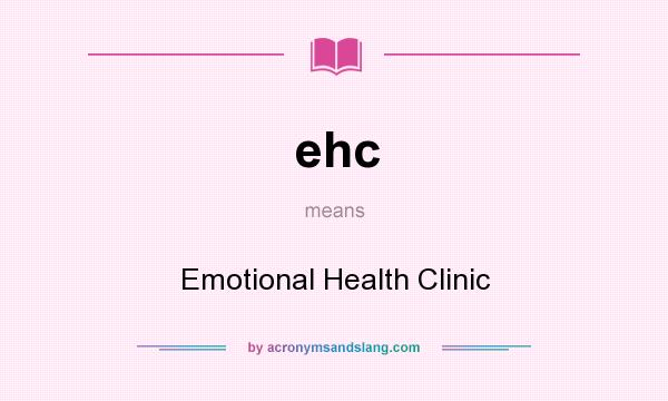 What does ehc mean? It stands for Emotional Health Clinic