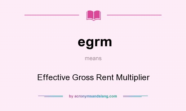 What does egrm mean? It stands for Effective Gross Rent Multiplier