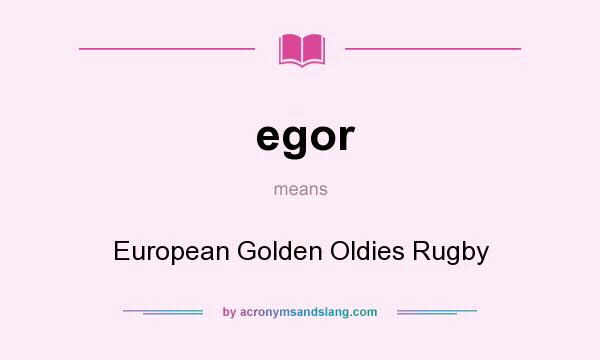 What does egor mean? It stands for European Golden Oldies Rugby