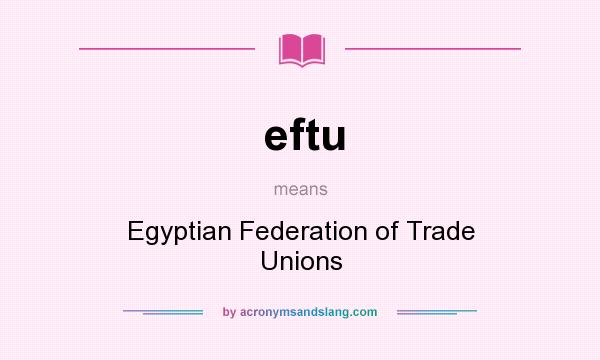 What does eftu mean? It stands for Egyptian Federation of Trade Unions