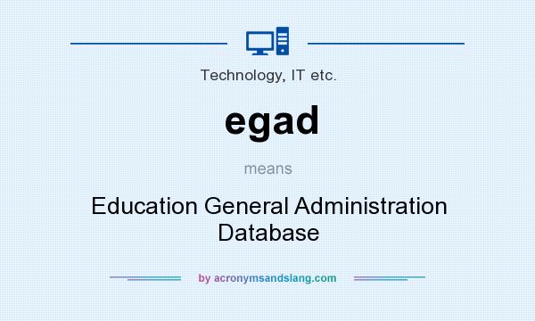 What does egad mean? It stands for Education General Administration Database