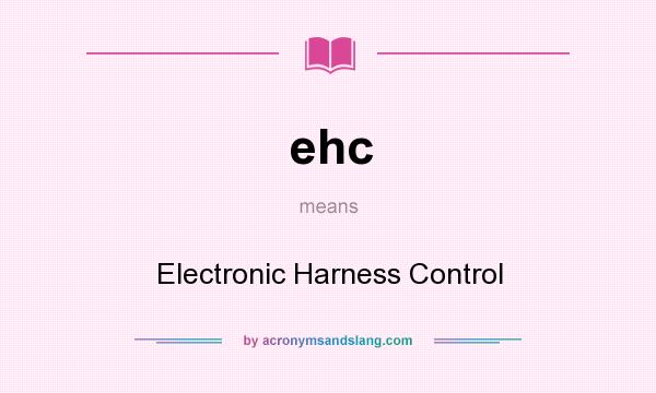 What does ehc mean? It stands for Electronic Harness Control