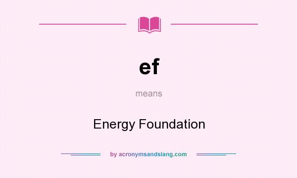 What does ef mean? It stands for Energy Foundation