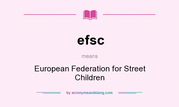 What does efsc mean? It stands for European Federation for Street Children