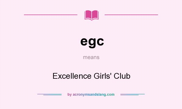 What does egc mean? It stands for Excellence Girls` Club
