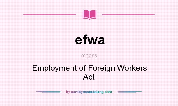 What does efwa mean? It stands for Employment of Foreign Workers Act