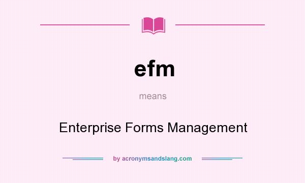 What does efm mean? It stands for Enterprise Forms Management