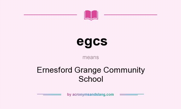 What does egcs mean? It stands for Ernesford Grange Community School