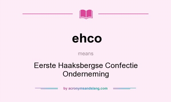 What does ehco mean? It stands for Eerste Haaksbergse Confectie Onderneming