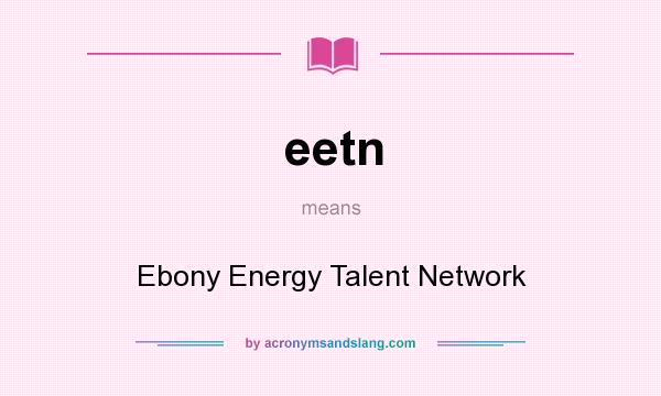 What does eetn mean? It stands for Ebony Energy Talent Network