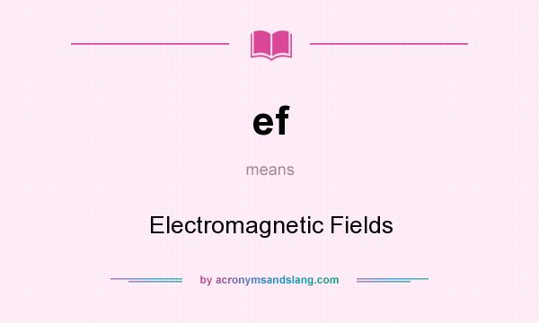 What does ef mean? It stands for Electromagnetic Fields