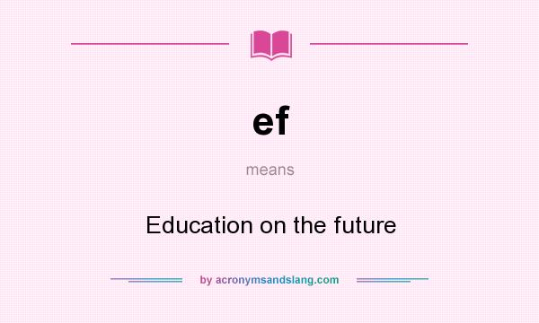 What does ef mean? It stands for Education on the future
