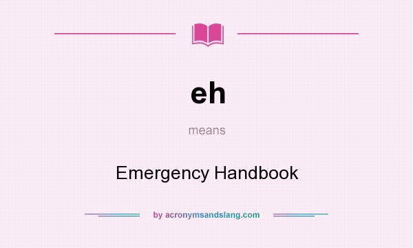 What does eh mean? It stands for Emergency Handbook