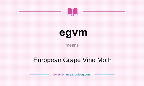 What does egvm mean? It stands for European Grape Vine Moth
