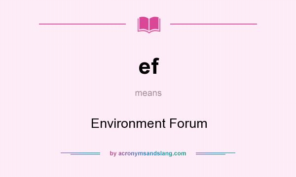 What does ef mean? It stands for Environment Forum
