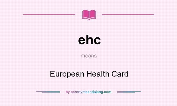 What does ehc mean? It stands for European Health Card