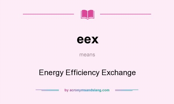 What does eex mean? It stands for Energy Efficiency Exchange