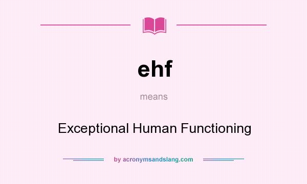 What does ehf mean? It stands for Exceptional Human Functioning