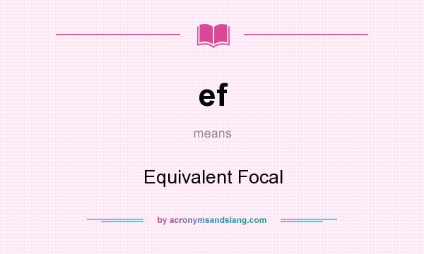 What does ef mean? It stands for Equivalent Focal