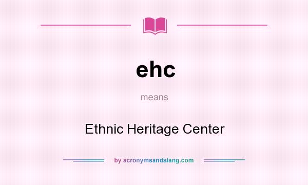 What does ehc mean? It stands for Ethnic Heritage Center