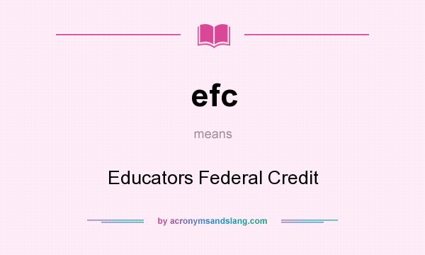What does efc mean? It stands for Educators Federal Credit