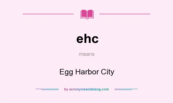 What does ehc mean? It stands for Egg Harbor City