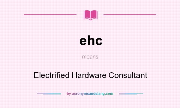 What does ehc mean? It stands for Electrified Hardware Consultant