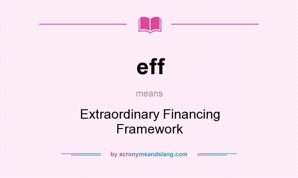 What does eff mean? It stands for Extraordinary Financing Framework