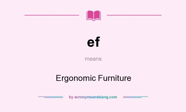 What does ef mean? It stands for Ergonomic Furniture